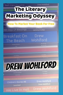 The Literary Marketing Odyssey: (How To Market Your Book For Free) by Wohlford, Drew