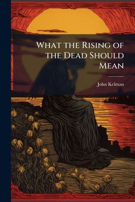 What the Rising of the Dead Should Mean by Kelman, John