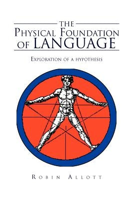The Physical Foundation Of Language: Exploration of a hypothesis by Allott, Robin