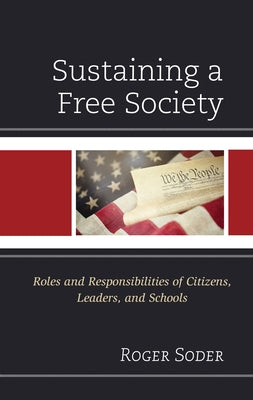 Sustaining a Free Society: Roles and Responsibilities of Citizens, Leaders, and Schools by Soder, Roger
