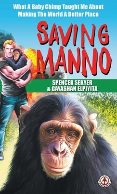 Saving Manno: What a Baby Chimp Taught Me About Making the World a Better Place by Sekyer, Spencer