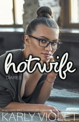 Hotwife Diaries - A Hotwife Wife Sharing Open Marriage Romance Novel by Violet, Karly