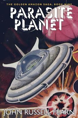 Parasite Planet: The Golden Amazon Saga, Book Nine by Fearn, John Russell
