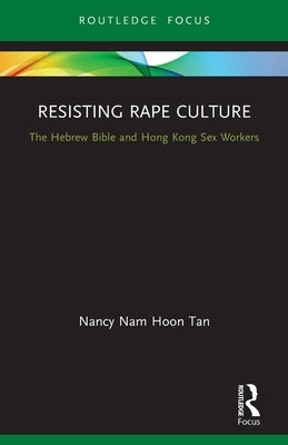 Resisting Rape Culture: The Hebrew Bible and Hong Kong Sex Workers by Tan, Nancy Nam Hoon