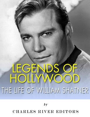 Legends of Hollywood: The Life of William Shatner by Charles River