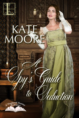 A Spy's Guide to Seduction by Moore, Kate