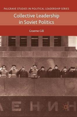 Collective Leadership in Soviet Politics by Gill, Graeme