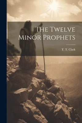 The Twelve Minor Prophets by T T Clark