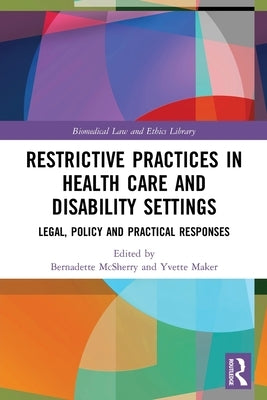 Restrictive Practices in Health Care and Disability Settings: Legal, Policy and Practical Responses by McSherry, Bernadette