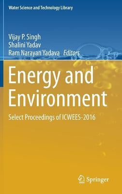 Energy and Environment: Select Proceedings of Icwees-2016 by Singh, Vijay P.