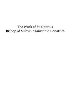 The Work of St. Optatus: Bishop of Milevis Against the Donatists by Hermenegild Tosf, Brother
