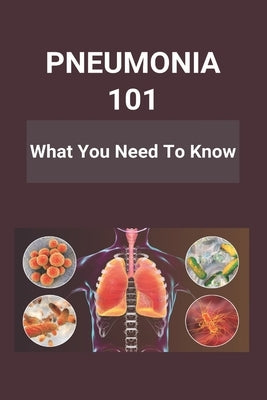 Pneumonia 101: What You Need To Know: Pneumonia Symptoms In Babies by Plassman, Cyrus