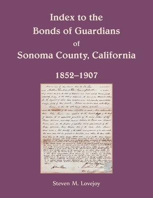 Index to the Bonds of Guardians of Sonoma County, California 1852-1907 by Lovejoy, Steven