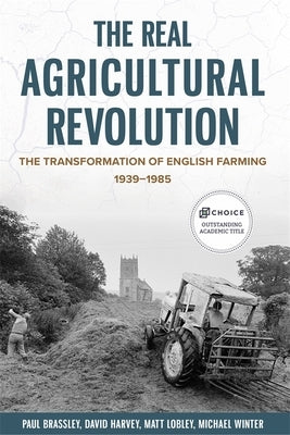 The Real Agricultural Revolution: The Transformation of English Farming, 1939-1985 by Brassley, Paul