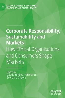Corporate Responsibility, Sustainability and Markets: How Ethical Organisations and Consumers Shape Markets by Simões, Cláudia