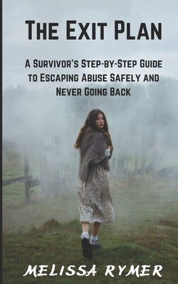 The Exit Plan: A Survivor's Step-by-Step Guide to Escaping Abuse Safely and Never Going Back by Rymer, Melissa