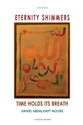 Eternity Shimmers / Time Holds its Breath / Poems by Moore, Daniel Abdal-Hayy