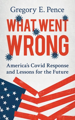 What Went Wrong: America's Covid Response and Lessons for the Future by Pence, Gregory E.