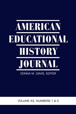 American Educational History Journal Vol 43 Issue 1 & 2 by Davis, Donna M.