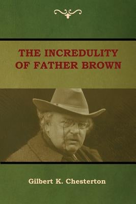 The Incredulity of Father Brown by Chesterton, Gilbert K.