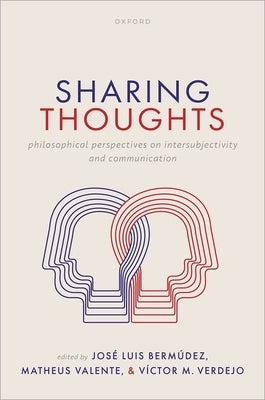 Sharing Thoughts: Philosophical Perspectives on Intersubjectivity and Communication by Bermúdez, José Luis