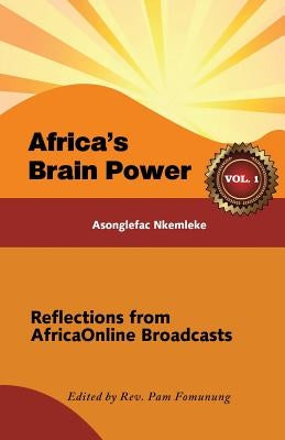 Africa's Brain Power: Reflections from AfricaOnline Broadcasts, Vol. 1 by Nkemleke, Asonglefac