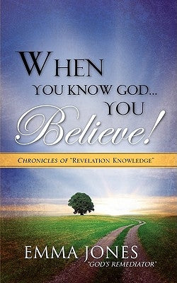 When You Know God..You Believe! by Jones God's Remediator, Emma