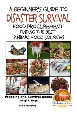 A Beginner's Guide to Disaster Survival: Food Procurement - Finding the Best Animal Food Sources by Davidson, John