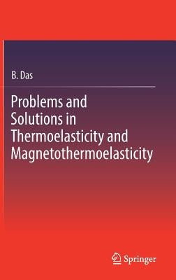 Problems and Solutions in Thermoelasticity and Magneto-Thermoelasticity by Das, B.