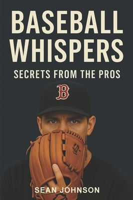 Baseball Whispers: Secrets from the Pros by Johnson, Sean