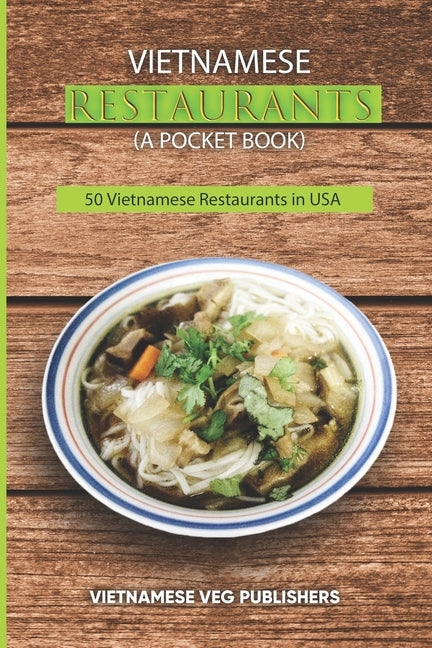 Vietnamese Restaurants in Every State of 50 States in the United States of America: Love Vietnam Street Food or Soup Any Day? - Each of the Restaurant by Vietnamese Veg Publishers
