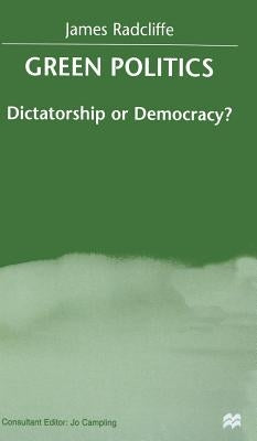 Green Politics: Dictatorship or Democracy? by Radcliffe, J.