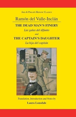 Ramón Maria del Valle-Inclan: The Dead Man's Finery and the Captain's Daughter: Las Galas del Difunto and La Hija del Capitán by Lonsdale, Laura