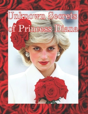 Unknown Secrets of Princess Diana: What Was Hidden Behind the Closed Doors of the Royal Family? by Crane, Lana