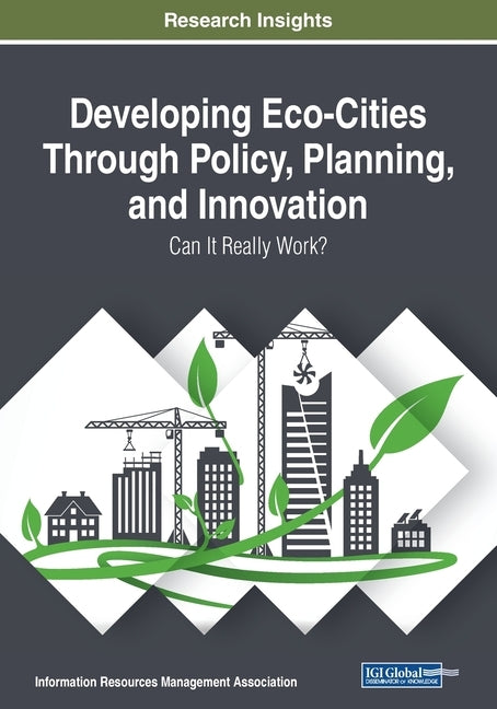Developing Eco-Cities Through Policy, Planning, and Innovation: Can It Really Work? by Management Association, Information Reso