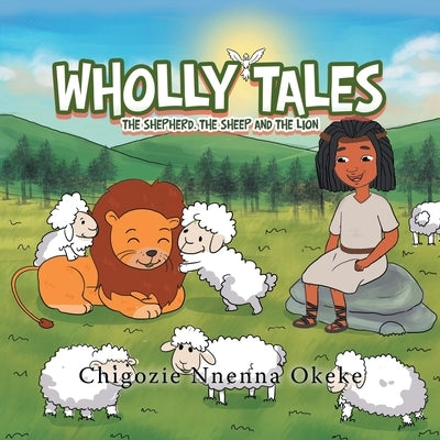 Wholly Tales: The Shepherd, the Sheep and the Lion by Okeke, Chigozie Nnenna