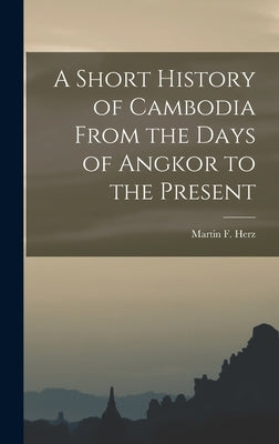 A Short History of Cambodia From the Days of Angkor to the Present by Herz, Martin F. (Martin Florian) 191