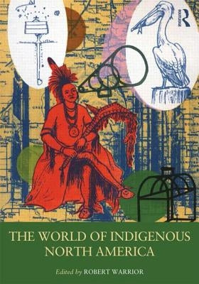 The World of Indigenous North America by Warrior, Robert