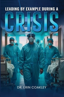 Leading By Example During a Crisis by Coakley, Erin