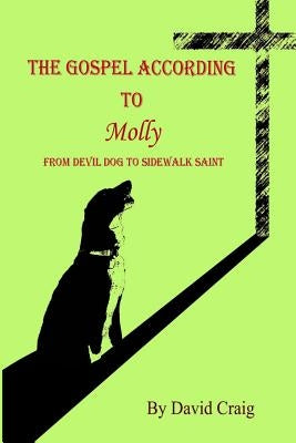 The Gospel According to Molly: From Devil Dog to Sidewalk Saint by Craig, David C.