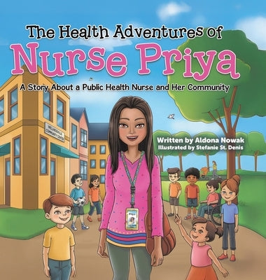 The Health Adventures of Nurse Priya: A Story About a Public Health Nurse and Her Community by Nowak, Aldona