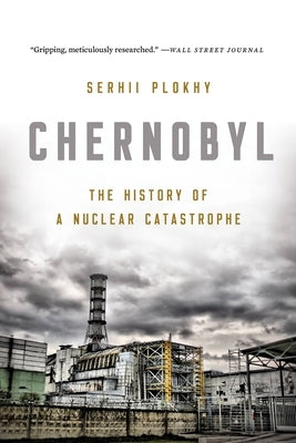 Chernobyl: The History of a Nuclear Catastrophe by Plokhy, Serhii