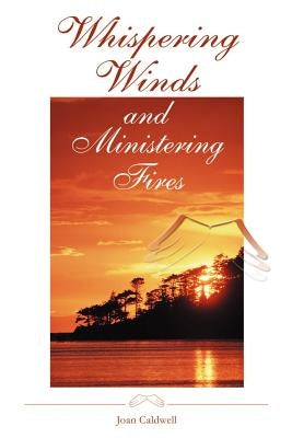 Whispering Winds and Ministering Fires by Caldwell, Joan G.