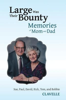 Large Was Their Bounty: Memories of Mom and Dad by Clavelle, Paul