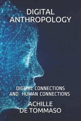 Digital Anthropology: Digital Connections Are Human Connections ? by de Tommaso, Achille