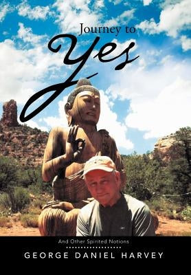 Journey to Yes: And Other Spirited Notions by Harvey, George Daniel
