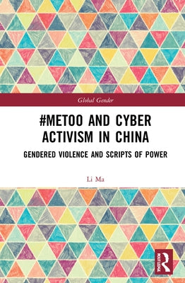 #MeToo and Cyber Activism in China: Gendered Violence and Scripts of Power by Ma, Li