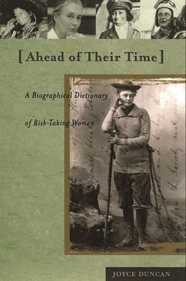 Ahead of Their Time: A Biographical Dictionary of Risk-Taking Women by Duncan, Joyce D.