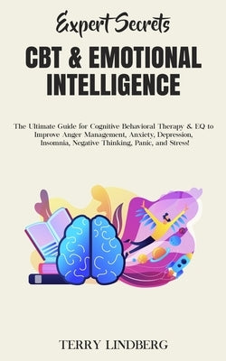 Expert Secrets - CBT & Emotional Intelligence: The Ultimate Guide for Cognitive Behavioral Therapy & EQ to Improve Anger Management, Anxiety, Depressi by Lindberg, Terry