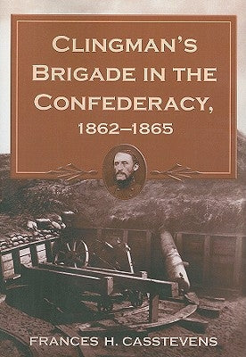 Clingman's Brigade in the Confederacy, 1862-1865 by Casstevens, Frances H.